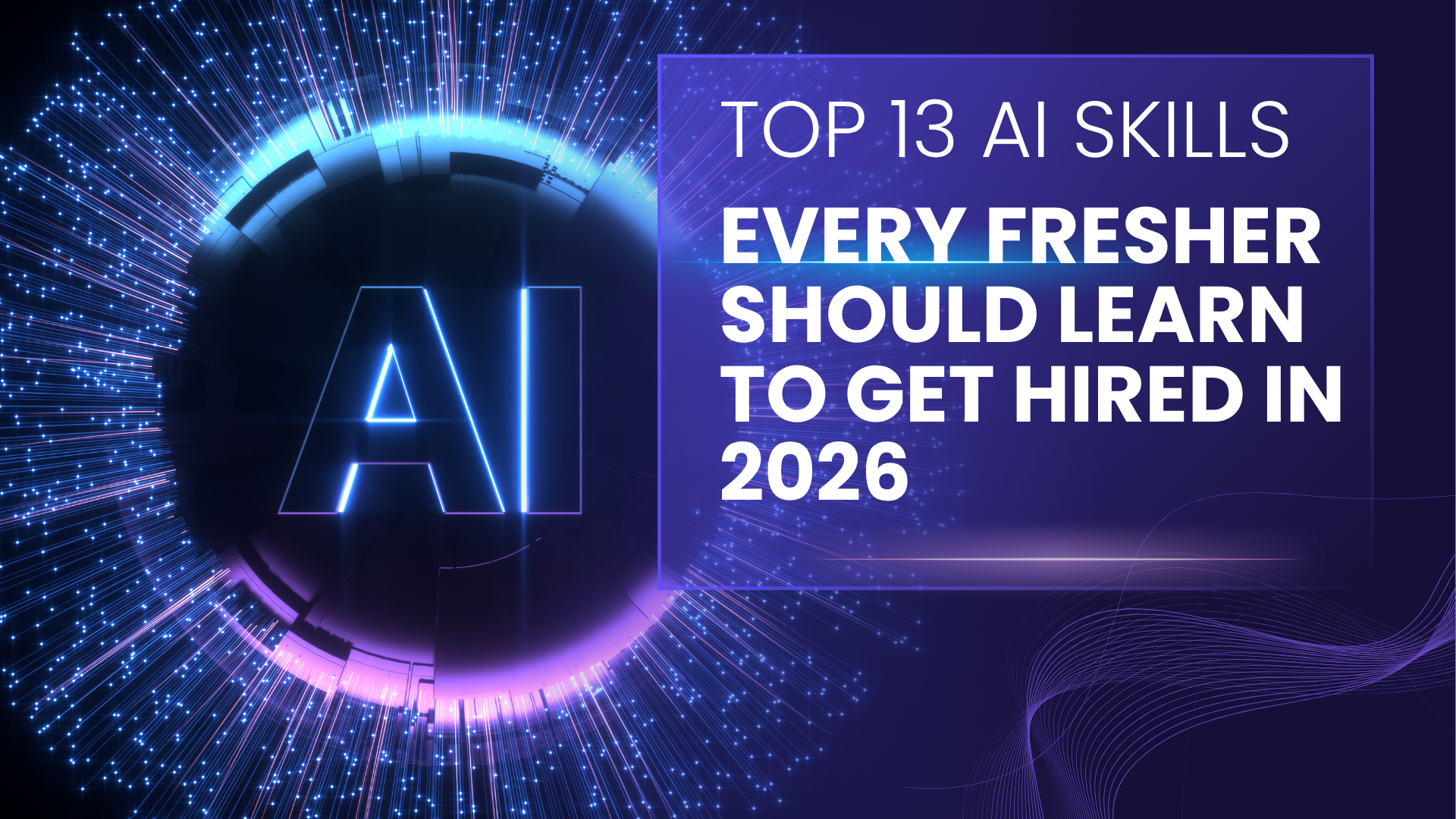 Top 13 AI Skills Every Fresher Should Learn to Get Hired in 2026