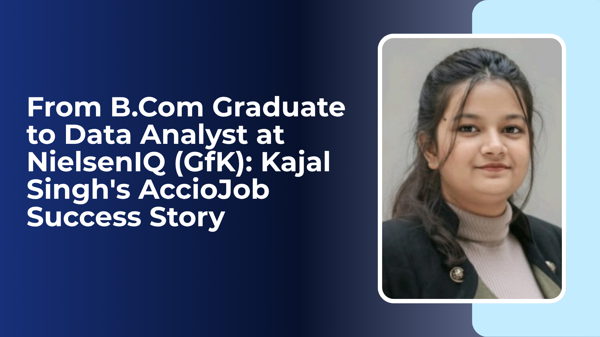 From B.Com Graduate to Data Analyst at NielsenIQ (GfK): Kajal Singh's AccioJob Success Story